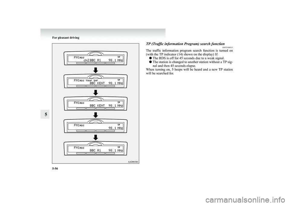 MITSUBISHI SHOGUN 2008  Owners Manual (in English) 5-56 For pleasant driving
5
TP (Traffic information Program) search function
E00721800113
The traffic information program  
search function is turned on 
(with the TP indicator (14) shown on the displ