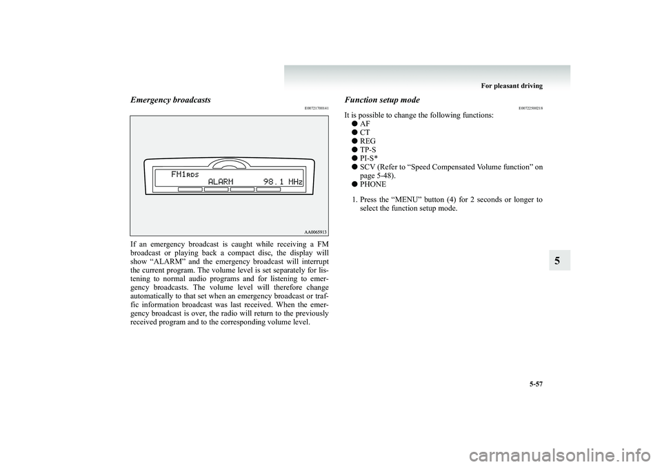 MITSUBISHI SHOGUN 2008  Owners Manual (in English) For pleasant driving 
5-57
5
Emergency broadcasts
E00721700141
If an emergency broadcast is caught while receiving a FM broadcast or playing back a  
compact disc, the display will 
show “ALARM” a