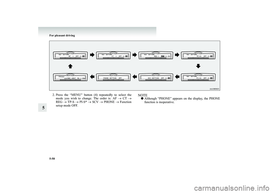 MITSUBISHI SHOGUN 2008  Owners Manual (in English) 5-58 For pleasant driving
5
2. Press the “MENU” button (4) repeatedly to select the 
mode you wish to change. The order is: AF  
→ CT 
→ 
REG  
→ TP-S 
→ PI-S* 
→ SCV 
→ PHONE 
→ Fun