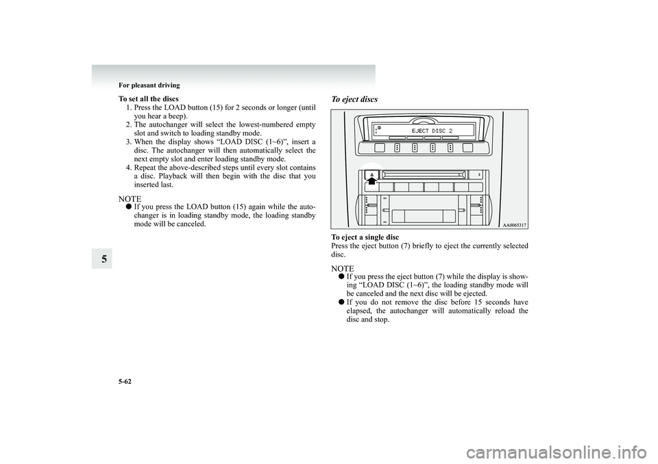 MITSUBISHI SHOGUN 2008  Owners Manual (in English) 5-62 For pleasant driving
5
To set all the discs 1. Press the LOAD button (15) for 2 seconds or longer (until 
you hear a beep). 
2. The autochanger will select the lowest-numbered empty
slot and swit