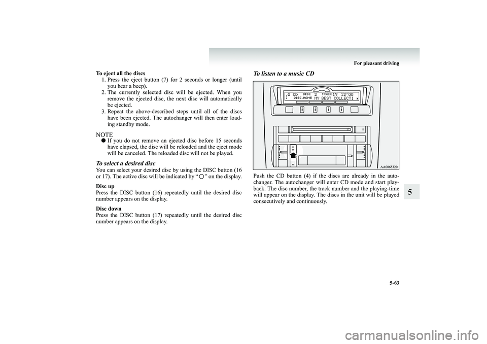 MITSUBISHI SHOGUN 2008  Owners Manual (in English) For pleasant driving 
5-63
5
To eject all the discs  1. Press the eject button (7) for 2 seconds or longer (until 
you hear a beep). 
2. The currently selected disc 
 will be ejected. When you 
remove