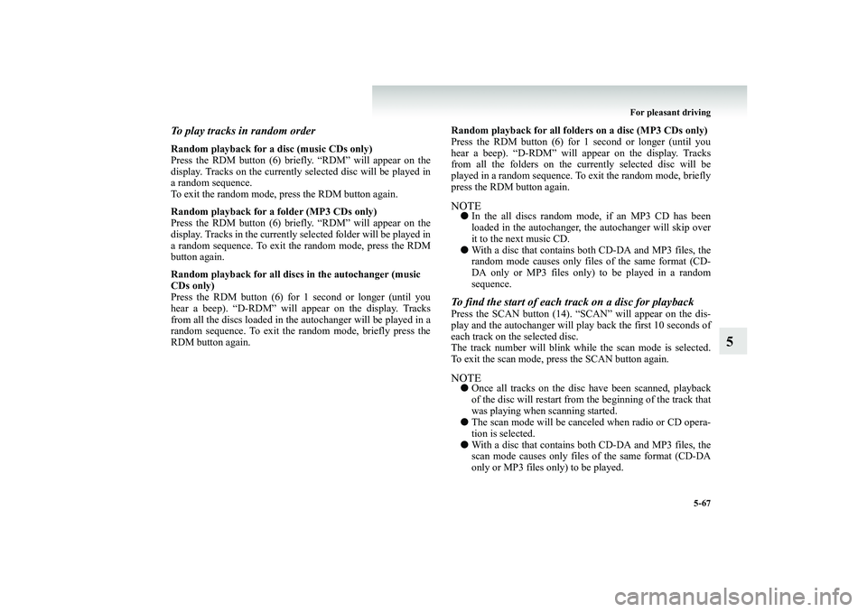 MITSUBISHI SHOGUN 2008 Owners Manual (in English) For pleasant driving
5-67
5
To play tracks in random orderRandom playback for a disc (music CDs only) Press the RDM button (6) briefl
y. “RDM” will appear on the
display. Tracks on the currentl MITSUBISHI SHOGUN 2008 Owners Manual (in English) For pleasant driving
5-67
5
To play tracks in random orderRandom playback for a disc (music CDs only) Press the RDM button (6) briefl
y. “RDM” will appear on the
display. Tracks on the currentl