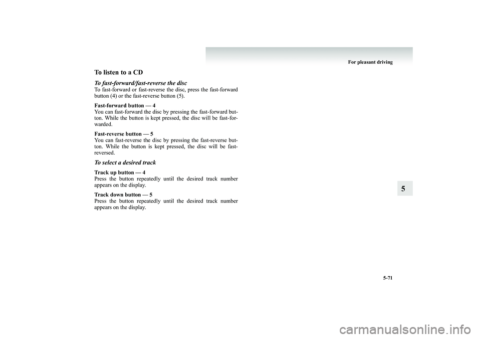 MITSUBISHI SHOGUN 2008 Owners Manual (in English) For pleasant driving
5-71
5
To listen to a CDTo fast-forward/fast-reverse the discTo fast-forward or fast-reverse the disc, press the fast-forward button (4) or the fast-reverse button (5). Fast-forw MITSUBISHI SHOGUN 2008 Owners Manual (in English) For pleasant driving
5-71
5
To listen to a CDTo fast-forward/fast-reverse the discTo fast-forward or fast-reverse the disc, press the fast-forward button (4) or the fast-reverse button (5). Fast-forw