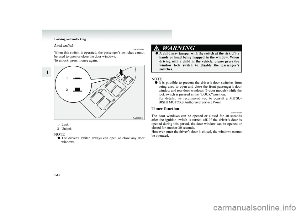 MITSUBISHI SHOGUN 2008 (in English) Owners Guide 1-18 Locking and unlocking
1
Lock switch
E00303100501
When this switch is operated, the passenger’s switches cannot be used to open or close the door windows. To unlock, press it once again.NOTE● MITSUBISHI SHOGUN 2008 (in English) Owners Guide 1-18 Locking and unlocking
1
Lock switch
E00303100501
When this switch is operated, the passenger’s switches cannot be used to open or close the door windows. To unlock, press it once again.NOTE●