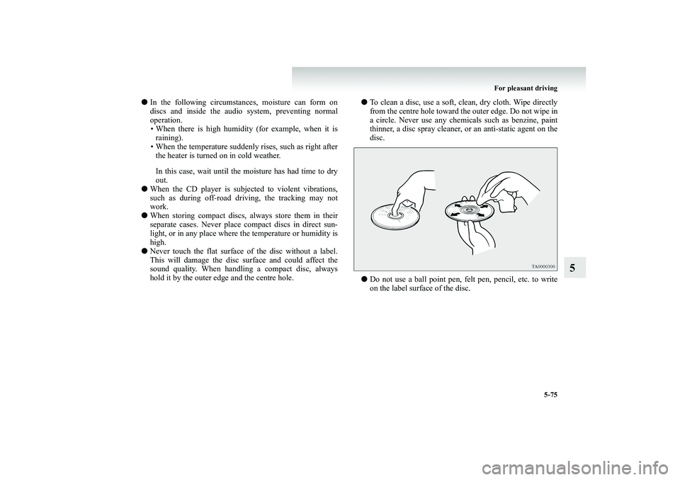 MITSUBISHI SHOGUN 2008 Owners Manual (in English) For pleasant driving
5-75
5
●
In the following circumstan
ces, moisture can form on
discs and inside the audio system, preventing normal operation. • When there is high humidity (for example, w MITSUBISHI SHOGUN 2008 Owners Manual (in English) For pleasant driving
5-75
5
●
In the following circumstan
ces, moisture can form on
discs and inside the audio system, preventing normal operation. • When there is high humidity (for example, w
