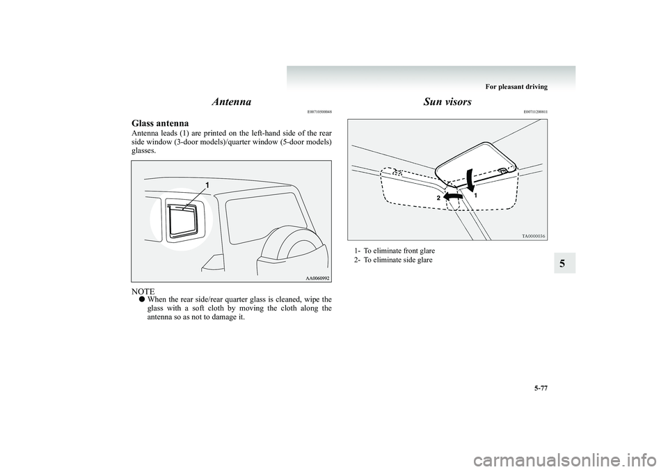 MITSUBISHI SHOGUN 2008 Owners Manual (in English) For pleasant driving
5-77
5
Antenna
E00710500048
Glass antennaAntenna leads (1) are printed on the left-hand side of the rear side window (3-door models)/quarter window (5-door models) glasses.NOTE MITSUBISHI SHOGUN 2008 Owners Manual (in English) For pleasant driving
5-77
5
Antenna
E00710500048
Glass antennaAntenna leads (1) are printed on the left-hand side of the rear side window (3-door models)/quarter window (5-door models) glasses.NOTE