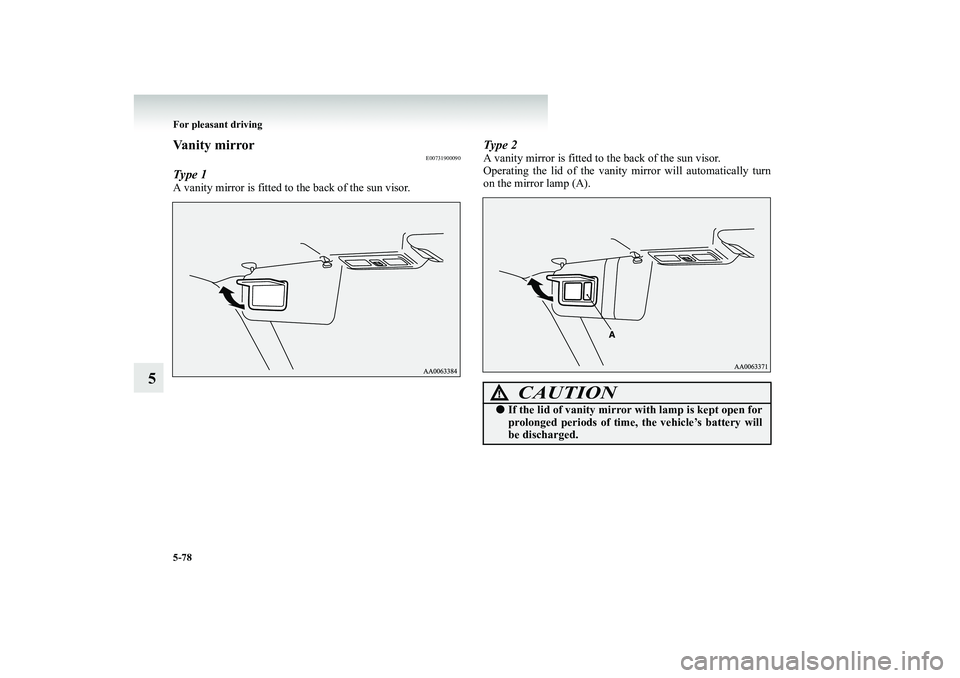 MITSUBISHI SHOGUN 2008 Owners Manual (in English) 5-78 For pleasant driving
5
Vanity mirror
E00731900090
Type 1A vanity mirror is fitted to the back of the sun visor.
Type 2A vanity mirror is fitted to the back of the sun visor. Operating the lid of MITSUBISHI SHOGUN 2008 Owners Manual (in English) 5-78 For pleasant driving
5
Vanity mirror
E00731900090
Type 1A vanity mirror is fitted to the back of the sun visor.
Type 2A vanity mirror is fitted to the back of the sun visor. Operating the lid of