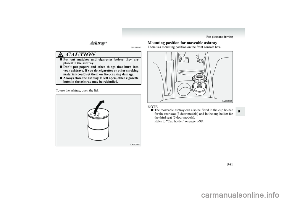 MITSUBISHI SHOGUN 2008 Owners Manual (in English) For pleasant driving
5-81
5
Ashtray
*
E00711400363
To use the ashtray, open the lid.
Mounting position for moveable ashtrayThere is a mounting position on the front console box.NOTE●
The moveable MITSUBISHI SHOGUN 2008 Owners Manual (in English) For pleasant driving
5-81
5
Ashtray
*
E00711400363
To use the ashtray, open the lid.
Mounting position for moveable ashtrayThere is a mounting position on the front console box.NOTE●
The moveable