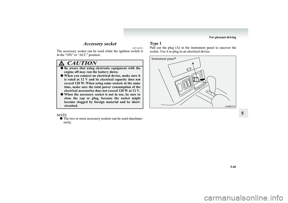 MITSUBISHI SHOGUN 2008 Owners Manual (in English) For pleasant driving
5-83
5
Accessory socket
E00711600701
The accessory socket can be us
ed while the ignition switch is
in the “ON” or “ACC” position.NOTE●
The two or more accessory so MITSUBISHI SHOGUN 2008 Owners Manual (in English) For pleasant driving
5-83
5
Accessory socket
E00711600701
The accessory socket can be us
ed while the ignition switch is
in the “ON” or “ACC” position.NOTE●
The two or more accessory so