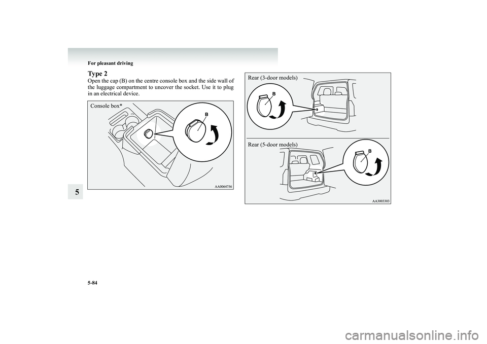 MITSUBISHI SHOGUN 2008 Owners Manual (in English) 5-84 For pleasant driving
5
Ty p e 2Open the cap (B) on the centre console box and the side wall of the luggage compartment to unc
over the socket. Use it to plug
in an electrical device.Console bo MITSUBISHI SHOGUN 2008 Owners Manual (in English) 5-84 For pleasant driving
5
Ty p e 2Open the cap (B) on the centre console box and the side wall of the luggage compartment to unc
over the socket. Use it to plug
in an electrical device.Console bo