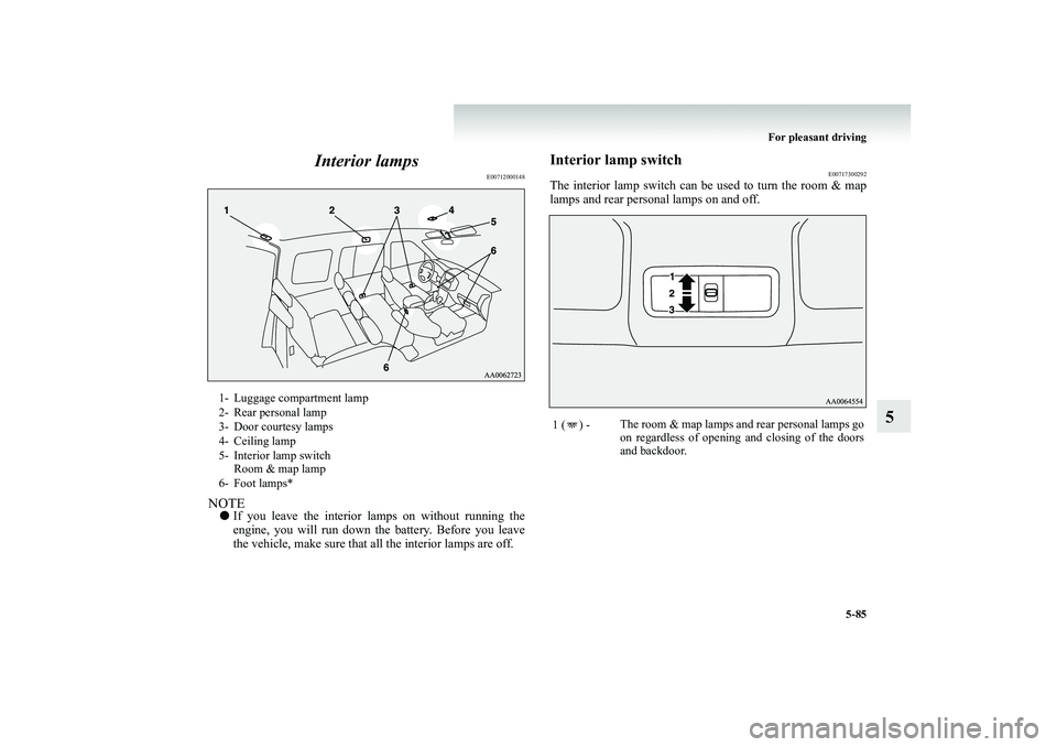 MITSUBISHI SHOGUN 2008 Owners Manual (in English) For pleasant driving
5-85
5
Interior lamps
E00712000148
NOTE●
If you leave the interior lamps on without running the engine, you will run down the battery. Before you leavethe vehicle, make sure MITSUBISHI SHOGUN 2008 Owners Manual (in English) For pleasant driving
5-85
5
Interior lamps
E00712000148
NOTE●
If you leave the interior lamps on without running the engine, you will run down the battery. Before you leavethe vehicle, make sure