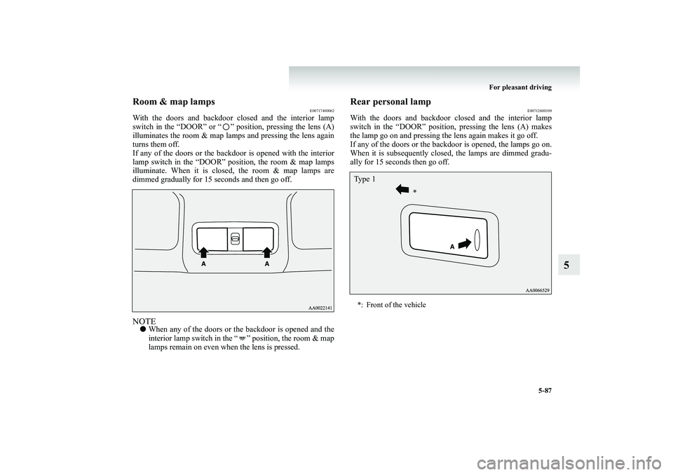 MITSUBISHI SHOGUN 2008 Owners Manual (in English) For pleasant driving
5-87
5
Room & map lamps
E00717400062
With the doors and backdoor
closed and the interior lamp
switch in the “DOOR” or “ ” position, pressing the lens (A) illuminates t MITSUBISHI SHOGUN 2008 Owners Manual (in English) For pleasant driving
5-87
5
Room & map lamps
E00717400062
With the doors and backdoor
closed and the interior lamp
switch in the “DOOR” or “ ” position, pressing the lens (A) illuminates t