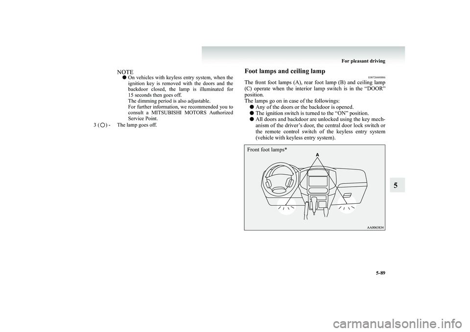 MITSUBISHI SHOGUN 2008   (in English) Service Manual For pleasant driving 
5-89
5
Foot lamps and ceiling lamp
E00726600086
The front foot lamps (A), rear foot lamp (B) and ceiling lamp (C) operate when the interior lamp switch is in the “DOOR” posit