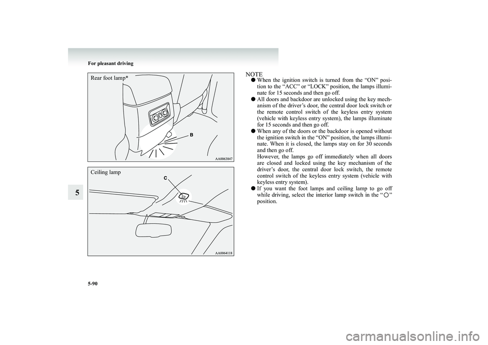 MITSUBISHI SHOGUN 2008   (in English) Service Manual 5-90 For pleasant driving
5
NOTE● 
When the ignition switch is turned from the “ON” posi- tion to the “ACC” or “LOCK” position, the lamps illumi- nate for 15 seconds and then go off. 
