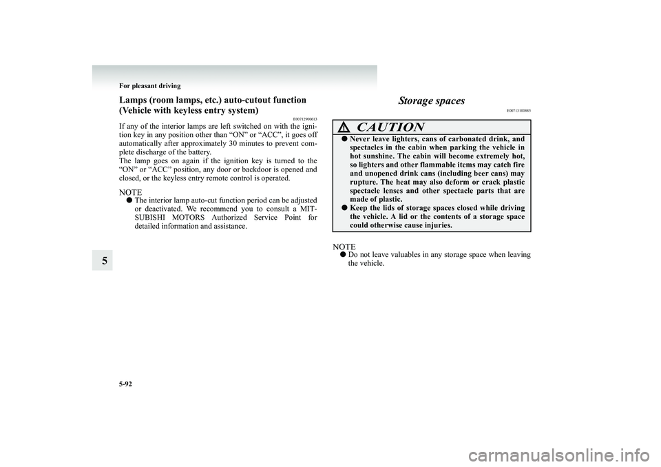 MITSUBISHI SHOGUN 2008   (in English) Service Manual 5-92 For pleasant driving
5
Lamps (room lamps, etc. 
) auto-cutout function  
(Vehicle with keyless entry system) 
E00712900613
If any of the interior lamps are  
left switched on with the igni- 
tion