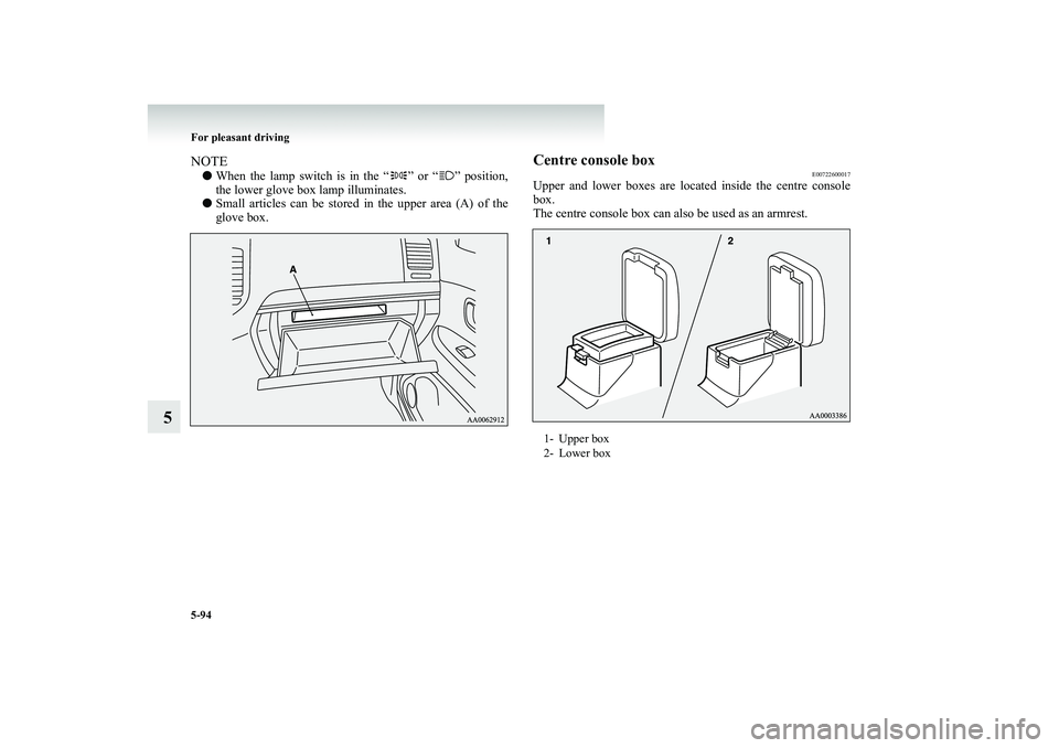 MITSUBISHI SHOGUN 2008 Owners Manual (in English) 5-94 For pleasant driving
5
NOTE●
When the lamp switch is in the “ ” or “ ” position, the lower glove box lamp illuminates.
●
Small articles can be stored in the upper area (A) of the gl MITSUBISHI SHOGUN 2008 Owners Manual (in English) 5-94 For pleasant driving
5
NOTE●
When the lamp switch is in the “ ” or “ ” position, the lower glove box lamp illuminates.
●
Small articles can be stored in the upper area (A) of the gl