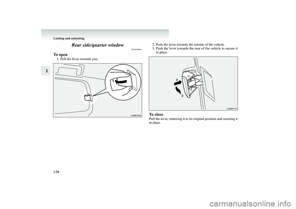 MITSUBISHI SHOGUN 2008 (in English) Owners Guide 1-20 Locking and unlocking
1
Rear side/quarter window
E00302600091
To open1. Pull the lever towards you.
2. Push the lever towards the outside of the vehicle. 3. Push the lever towards the rear
of MITSUBISHI SHOGUN 2008 (in English) Owners Guide 1-20 Locking and unlocking
1
Rear side/quarter window
E00302600091
To open1. Pull the lever towards you.
2. Push the lever towards the outside of the vehicle. 3. Push the lever towards the rear
of