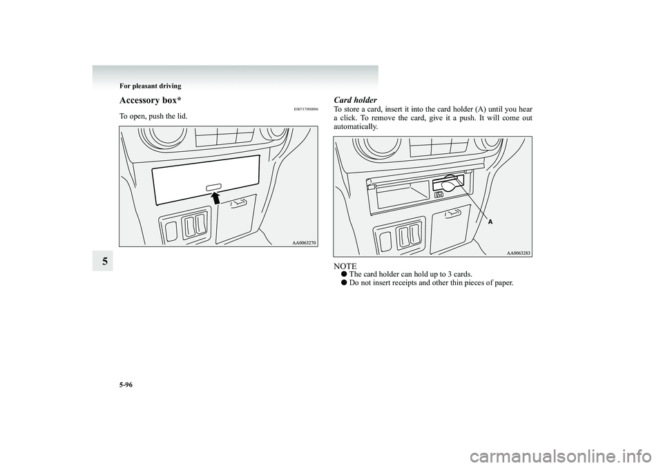 MITSUBISHI SHOGUN 2008  Owners Manual (in English) 5-96 For pleasant driving
5
Accessory box*
E00717900096
To open, push the lid.
Card holderTo store a card, insert it into  
the card holder (A) until you hear 
a click. To remove the card, give it a p