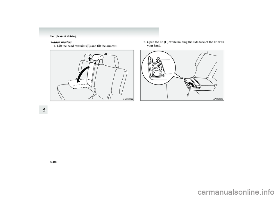 MITSUBISHI SHOGUN 2008  Owners Manual (in English) 5-100 For pleasant driving
5
5-door models1. Lift the head restraint (B) and tilt the armrest. 
2. Open the lid (C) while holding the side face of the lid with 
your hand.
BK-BK2008E1ENUK.en-uk-Sectio