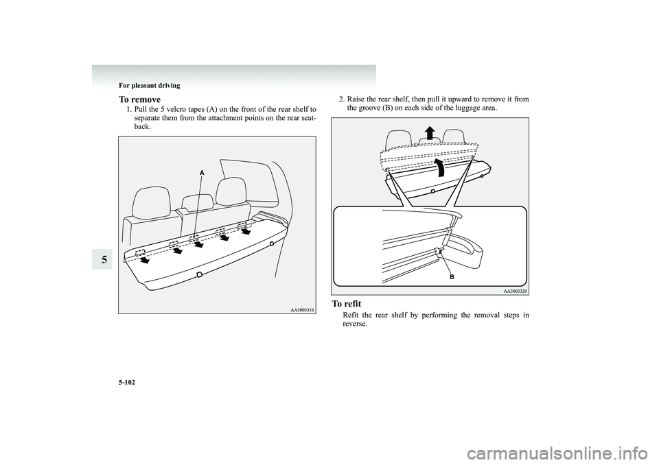 MITSUBISHI SHOGUN 2008  Owners Manual (in English) 5-102 For pleasant driving
5
To remove1. Pull the 5 velcro tapes (A) on  
the front of th
e rear shelf to 
separate them from the attach 
ment points on the rear seat- 
back. 
2. Raise the rear shelf,