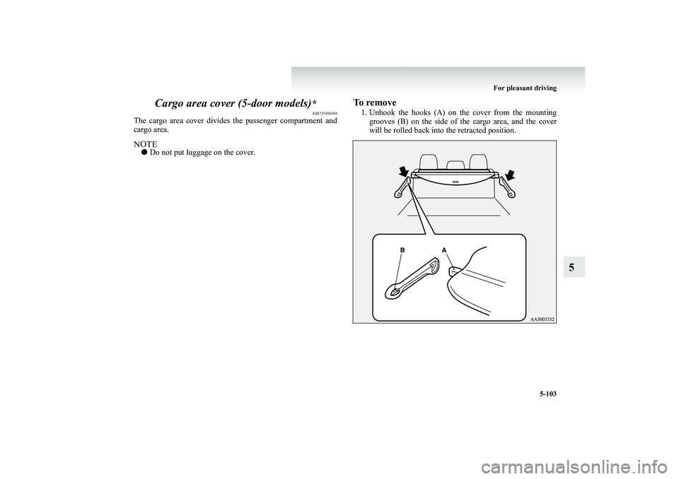 MITSUBISHI SHOGUN 2008  Owners Manual (in English) For pleasant driving 
5-103
5 
Cargo area cover (5-door models)
*E00715500388
The cargo area cover divides the passenger compartment and cargo area.NOTE● 
Do not put luggage on the cover.
To remove1