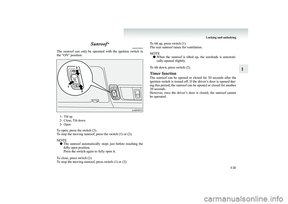 MITSUBISHI SHOGUN 2008 (in English) Service Manual Locking and unlocking
1-21
1
Sunroof
*
E00302700832
The sunroof can only be operated with the ignition switch in the “ON” position. To open, press the switch (3). To stop the moving sunroof, pre MITSUBISHI SHOGUN 2008 (in English) Service Manual Locking and unlocking
1-21
1
Sunroof
*
E00302700832
The sunroof can only be operated with the ignition switch in the “ON” position. To open, press the switch (3). To stop the moving sunroof, pre
