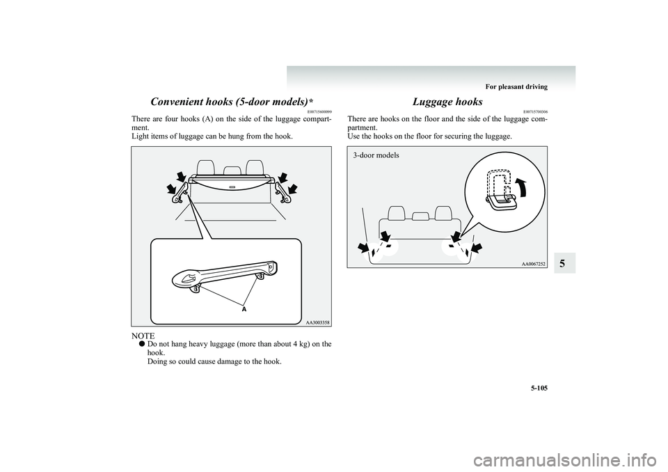 MITSUBISHI SHOGUN 2008  Owners Manual (in English) For pleasant driving 
5-105
5 
Convenient hooks  
(5-door models)
*E00715600099
There are four hooks (A) on the side of the luggage compart- ment. Light items of luggage can be hung from the hook.NOTE
