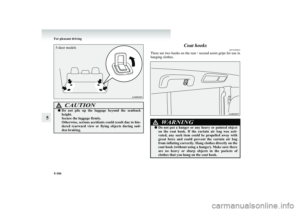 MITSUBISHI SHOGUN 2008  Owners Manual (in English) 5-106 For pleasant driving
5 
Coat hooks
E00725600050
There are two hooks on  
the rear / second assist grips for use in 
hanging clothes.
CAUTION
!● 
Do not pile up the luggage beyond the seatback 
