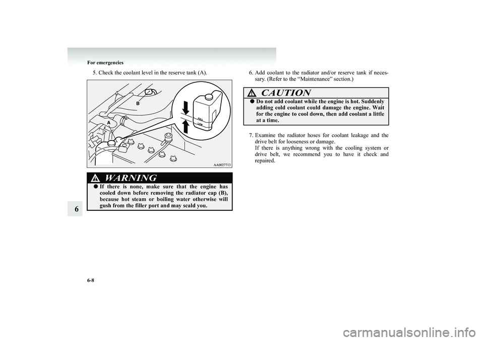 MITSUBISHI SHOGUN 2008  Owners Manual (in English) 6-8 For emergencies
6
5. Check the coolant level in the reserve tank (A). 6. Add  
coolant to the radiator and/or reserve tank if neces- 
sary. (Refer to the “Maintenance” section.) 
7. Examine th