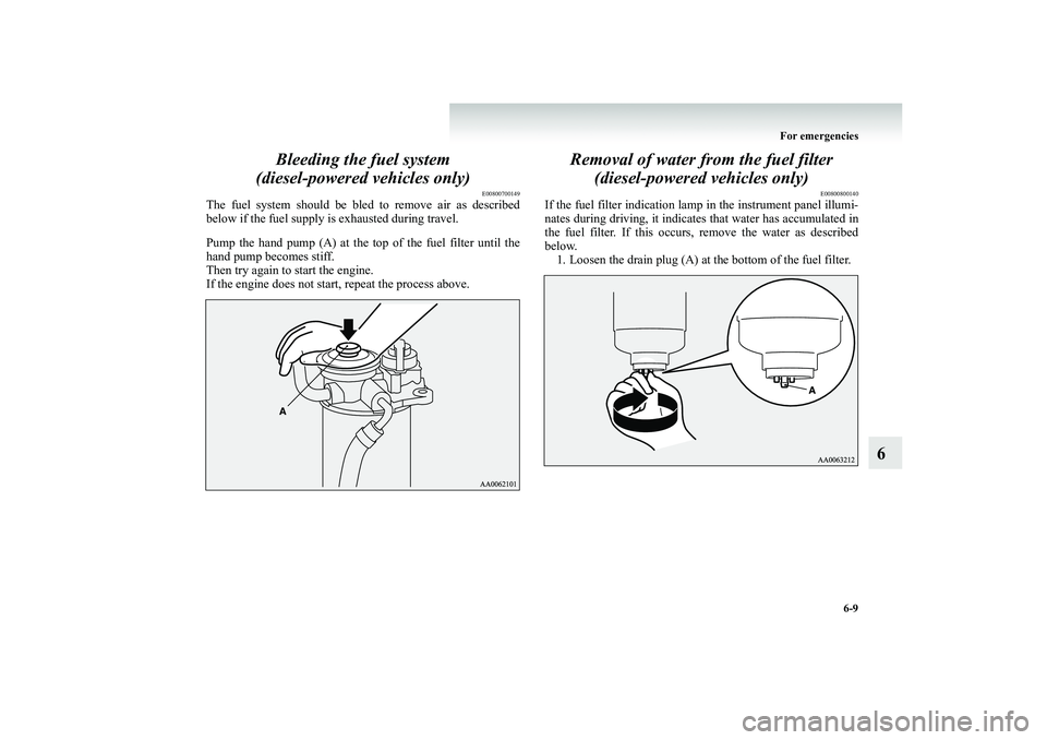 MITSUBISHI SHOGUN 2008  Owners Manual (in English) For emergencies 
6-9
6 
Bleeding the fuel system  
(diesel-powered vehicles only)
E00800700149
The fuel system should be bled to remove air as described below if the fuel supply is exhausted during tr