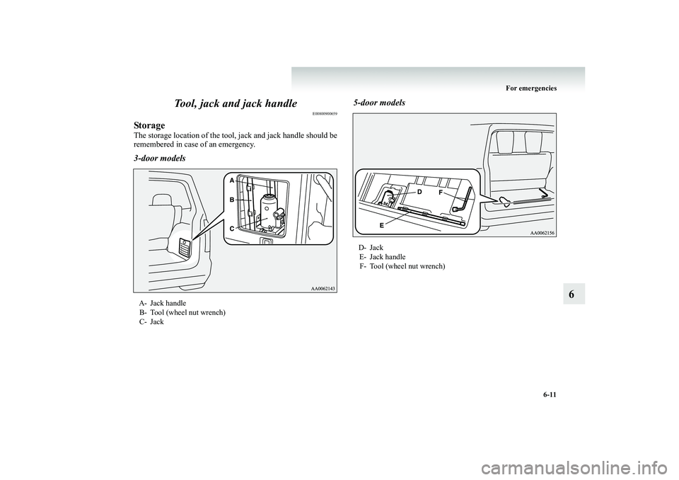 MITSUBISHI SHOGUN 2008  Owners Manual (in English) For emergencies 
6-11
6 
Tool, jack and jack handle
E00800900659
StorageThe storage location of the tool,  
jack and jack handle should be 
remembered in case of an emergency.3-door models 
5-door mod