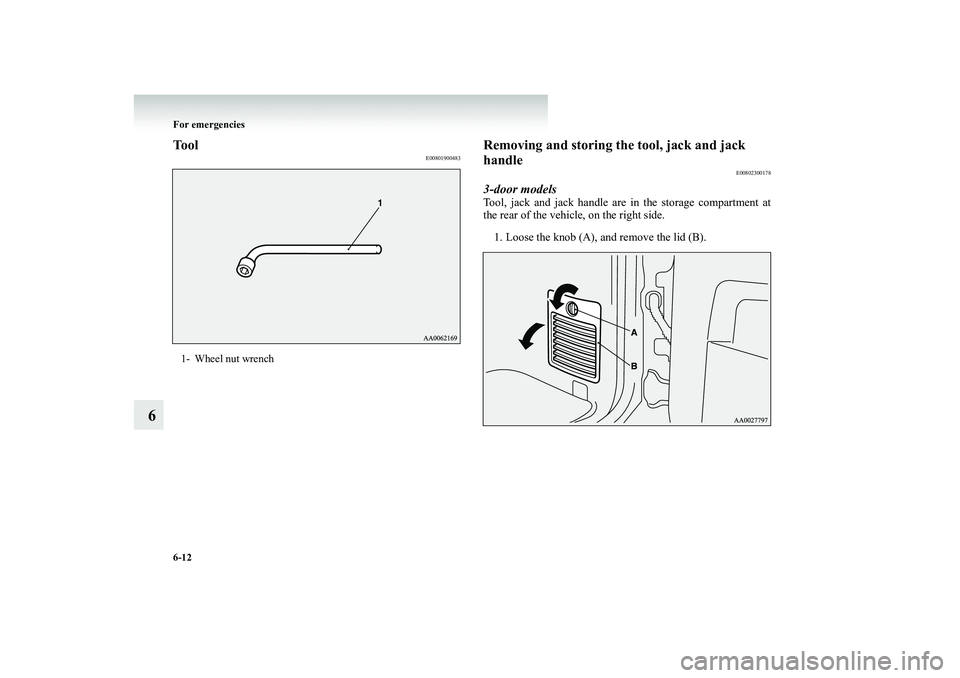 MITSUBISHI SHOGUN 2008  Owners Manual (in English) 6-12 For emergencies
6
Tool
E00801900483
Removing and storing the tool, jack and jack  handle
E00802300178
3-door modelsTool, jack and jack handle are in the storage compartment at the rear of the veh