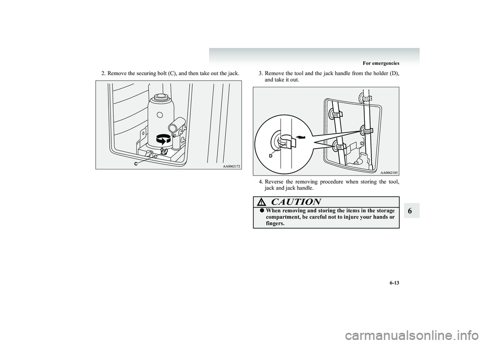 MITSUBISHI SHOGUN 2008  Owners Manual (in English) For emergencies 
6-13
6
2. Remove the securing bolt (C), and then take out the jack. 3 
. Remove the tool and the jack 
handle from the holder (D), 
and take it out. 
4. Reverse the removing procedure