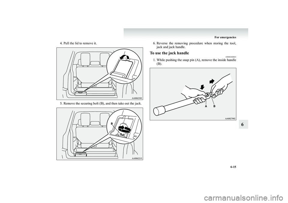 MITSUBISHI SHOGUN 2008  Owners Manual (in English) For emergencies 
6-15
6
4. Pull the lid to remove it. 5. Remove the securing bolt (B), and then take out the jack. 
6. Reverse the removing procedure when storing the tool, 
jack and jack handle.
To u