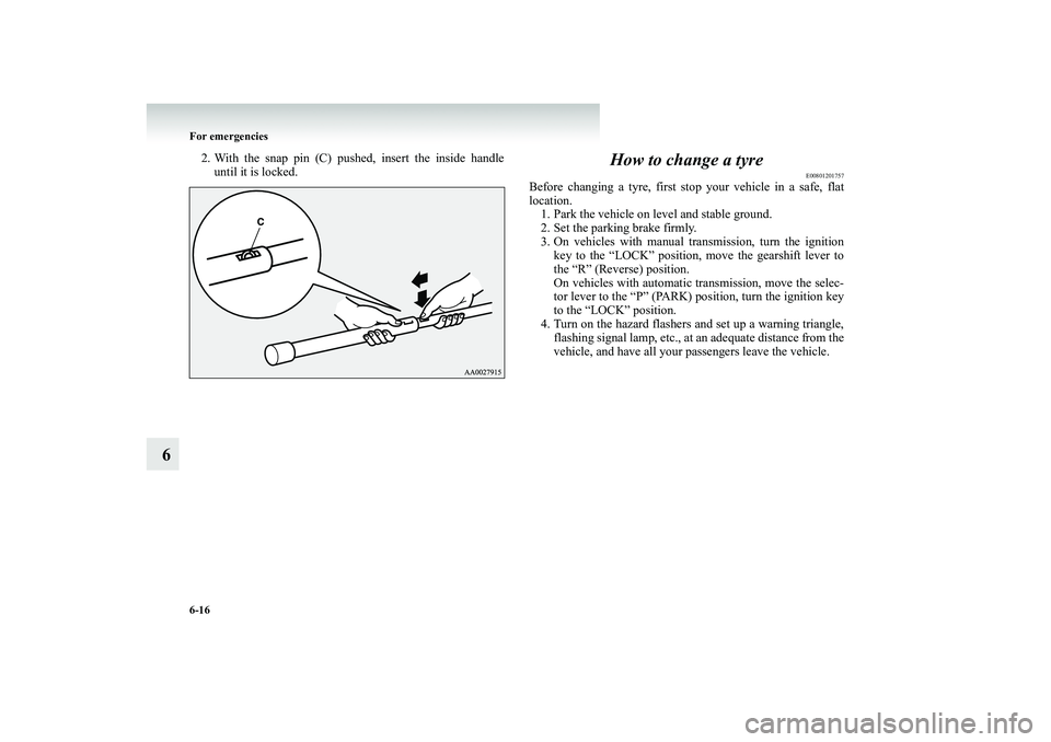 MITSUBISHI SHOGUN 2008 Owners Manual (in English) 6-16 For emergencies
6
2. With the snap pin (C) pushed, insert the inside handle
until it is locked.
How to change a tyre
E00801201757
Before changing a tyre, first stop your vehicle in a safe, flat MITSUBISHI SHOGUN 2008 Owners Manual (in English) 6-16 For emergencies
6
2. With the snap pin (C) pushed, insert the inside handle
until it is locked.
How to change a tyre
E00801201757
Before changing a tyre, first stop your vehicle in a safe, flat