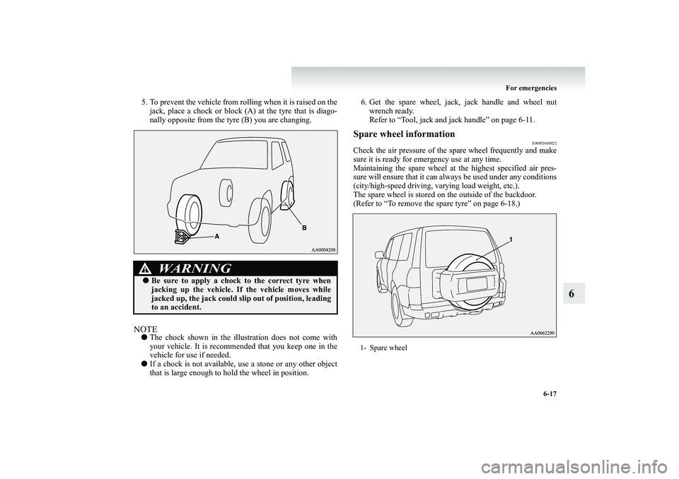 MITSUBISHI SHOGUN 2008 Owners Manual (in English) For emergencies
6-17
6
5. To prevent the vehicle from rol
ling when it is raised on the
jack, place a chock or block (A)
at the tyre that is diago-
nally opposite from the tyre (B) you are chang MITSUBISHI SHOGUN 2008 Owners Manual (in English) For emergencies
6-17
6
5. To prevent the vehicle from rol
ling when it is raised on the
jack, place a chock or block (A)
at the tyre that is diago-
nally opposite from the tyre (B) you are chang
