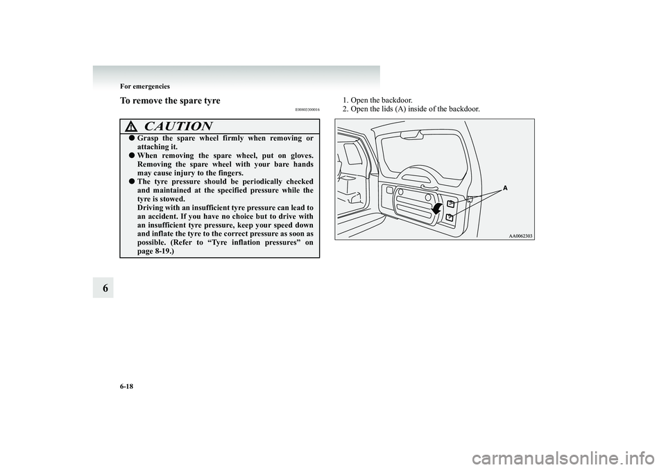 MITSUBISHI SHOGUN 2008  Owners Manual (in English) 6-18 For emergencies
6
To remove the spare tyre
E00803300016
1. Open the backdoor. 2. Open the lids (A) inside of the backdoor.
CAUTION
!● 
Grasp the spare wheel firmly when removing or attaching it