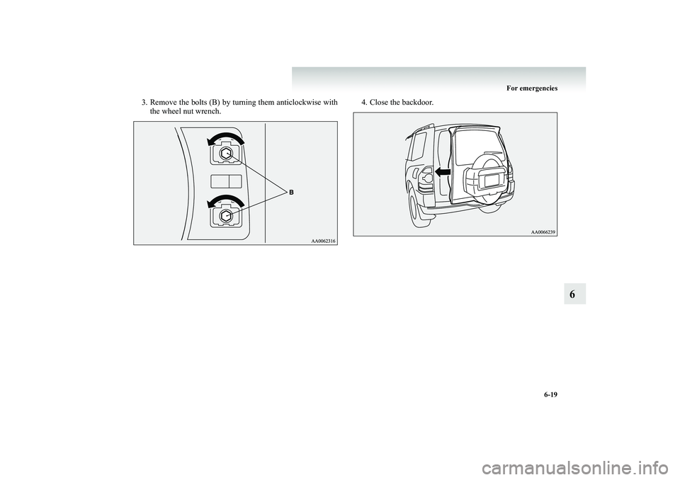 MITSUBISHI SHOGUN 2008  Owners Manual (in English) For emergencies 
6-19
6
3. Remove the bolts (B) by turning them anticlockwise with 
the wheel nut wrench. 
4. Close the backdoor.
BK-BK2008E1ENUK.en-uk-Section9.fm  Page  
19  Wednesday, January 9, 20
