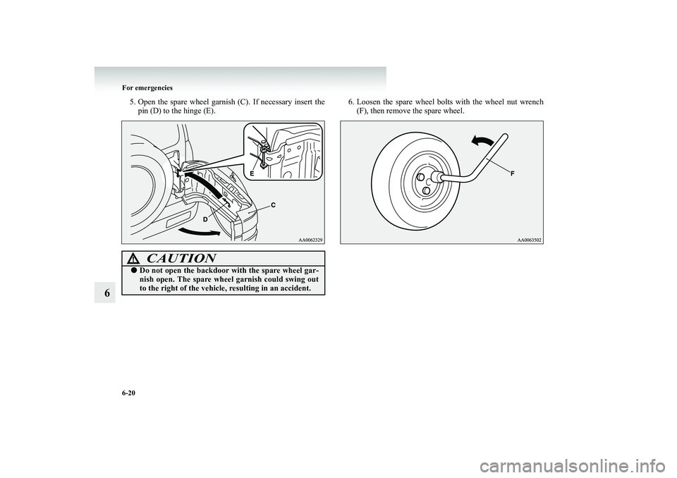 MITSUBISHI SHOGUN 2008  Owners Manual (in English) 6-20 For emergencies
6
5. Open the spare wheel garnish  
(C). If necessary insert the 
pin (D) to the hinge (E). 
6. Loosen the spare wheel bolts 
 with the wheel nut wrench 
(F), then remove the spar