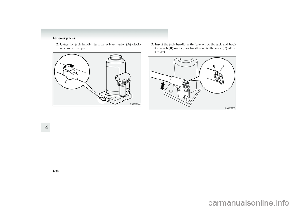 MITSUBISHI SHOGUN 2008  Owners Manual (in English) 6-22 For emergencies
6
2. Using the jack handle, turn 
 the release valve (A) clock- 
wise until it stops. 
3. Insert the jack handle in the bracket of the jack and hook 
the notch (B) on the jack han