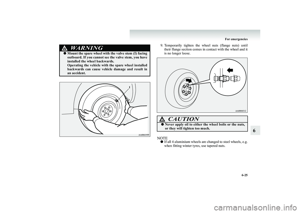 MITSUBISHI SHOGUN 2008  Owners Manual (in English) For emergencies 
6-25
6
9. Temporarily tighten the wheel nuts (flange nuts) until 
their flange section  
comes in contact with the wheel and it 
is no longer loose.
NOTE● 
If all 4 aluminium wheels