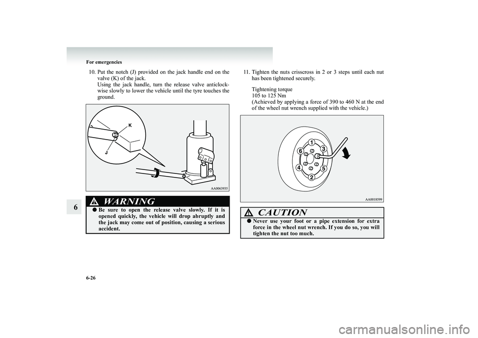 MITSUBISHI SHOGUN 2008  Owners Manual (in English) 6-26 For emergencies
6
10. Put the notch (J) provided on the jack handle end on the 
valve (K) of the jack. Using the jack handle, turn the release valve anticlock- wise slowly to lower the vehicle un