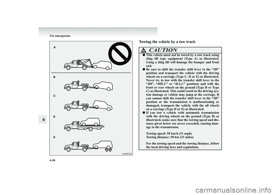 MITSUBISHI SHOGUN 2008 Owners Manual (in English) 6-30 For emergencies
6
Towing the vehicle by a tow truck
CAUTION
!●
This vehicle must not be towed by a tow truck using sling lift type equipment
(Type A) as illustrated.
Using a sling lift will MITSUBISHI SHOGUN 2008 Owners Manual (in English) 6-30 For emergencies
6
Towing the vehicle by a tow truck
CAUTION
!●
This vehicle must not be towed by a tow truck using sling lift type equipment
(Type A) as illustrated.
Using a sling lift will