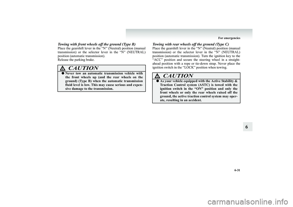 MITSUBISHI SHOGUN 2008   (in English) Service Manual For emergencies 
6-31
6
Towing with front wheels off the ground (Type B)Place the gearshift lever in the  
“N” (Neutral) position (manual 
transmission) or the selector 
 lever in the “N” (NEU