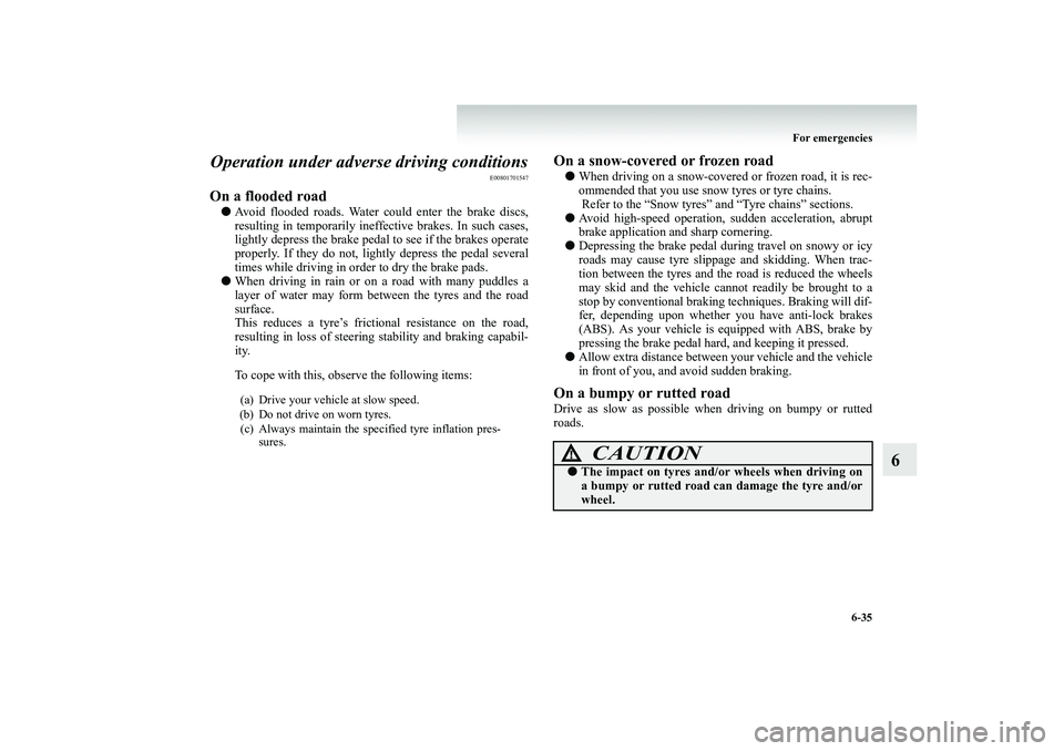 MITSUBISHI SHOGUN 2008 Owners Manual (in English) For emergencies
6-35
6
Operation under adve
rse driving conditions
E00801701547
On a flooded road●
Avoid flooded roads. Water could enter the brake discs, resulting in temporarily ineff
ective b MITSUBISHI SHOGUN 2008 Owners Manual (in English) For emergencies
6-35
6
Operation under adve
rse driving conditions
E00801701547
On a flooded road●
Avoid flooded roads. Water could enter the brake discs, resulting in temporarily ineff
ective b