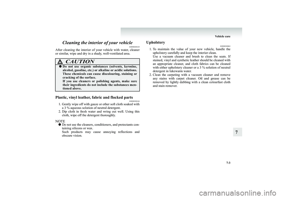 MITSUBISHI SHOGUN 2008 Owners Manual (in English) Vehicle care
7-3
7
Cleaning the interior of your vehicle
E00900200129
After cleaning the interior of yo
ur vehicle with water, cleaner
or similar, wipe and dry in a shady, well-ventilated area.Pla MITSUBISHI SHOGUN 2008 Owners Manual (in English) Vehicle care
7-3
7
Cleaning the interior of your vehicle
E00900200129
After cleaning the interior of yo
ur vehicle with water, cleaner
or similar, wipe and dry in a shady, well-ventilated area.Pla