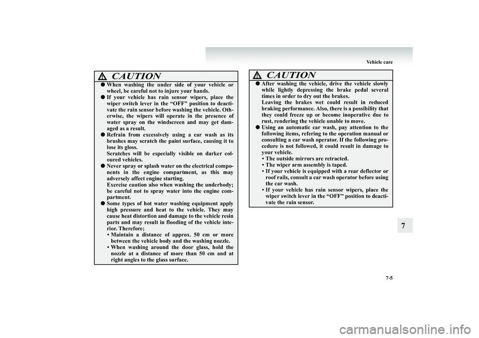 MITSUBISHI SHOGUN 2008 (in English) User Guide Vehicle care
7-5
7
CAUTION
!●
When washing the under si
de of your vehicle or
wheel, be careful not to injure your hands.
●
If your vehicle has rain sensor wipers, place the wiper switch lever MITSUBISHI SHOGUN 2008 (in English) User Guide Vehicle care
7-5
7
CAUTION
!●
When washing the under si
de of your vehicle or
wheel, be careful not to injure your hands.
●
If your vehicle has rain sensor wipers, place the wiper switch lever