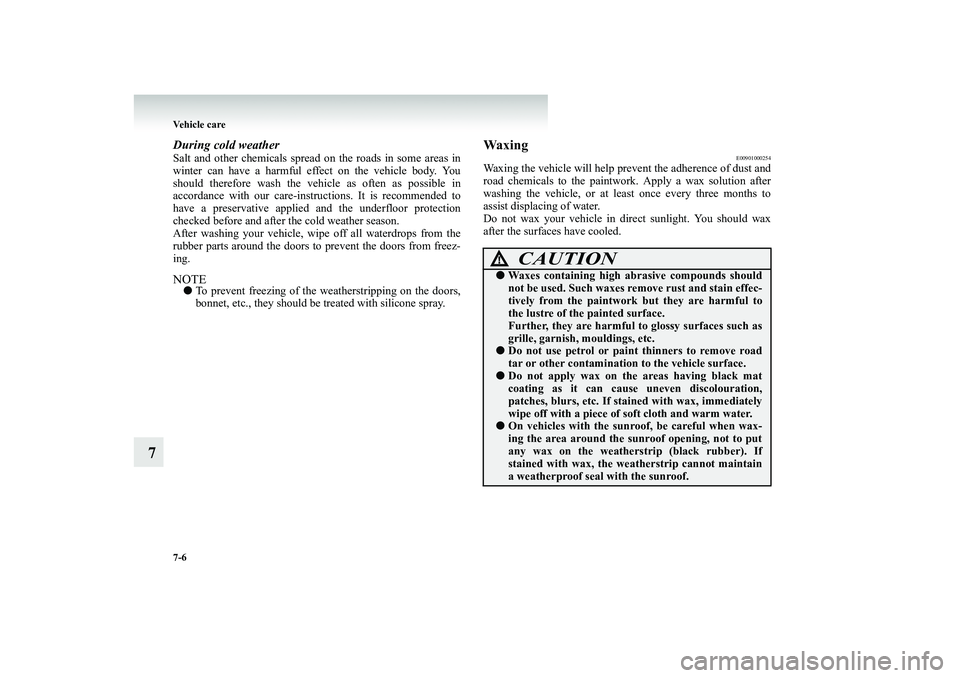 MITSUBISHI SHOGUN 2008 Owners Manual (in English) 7-6 Vehicle care
7
During cold weatherSalt and other chemicals spread on the roads in some areas in winter can have a harmful eff
ect on the vehicle body. You
should therefore wash the ve
hicle as MITSUBISHI SHOGUN 2008 Owners Manual (in English) 7-6 Vehicle care
7
During cold weatherSalt and other chemicals spread on the roads in some areas in winter can have a harmful eff
ect on the vehicle body. You
should therefore wash the ve
hicle as