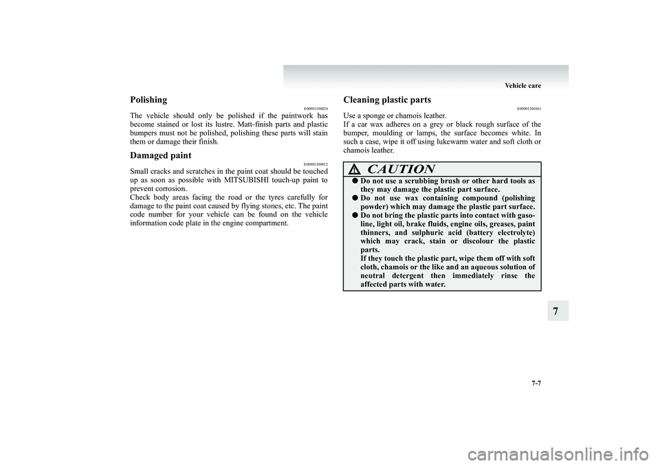 MITSUBISHI SHOGUN 2008  Owners Manual (in English) Vehicle care 
7-7
7
Polishing
E00901100024
The vehicle should only be polished if the paintwork has become stained or lost its lustre. Matt-finish parts and plastic bumpers must not be polished, polis