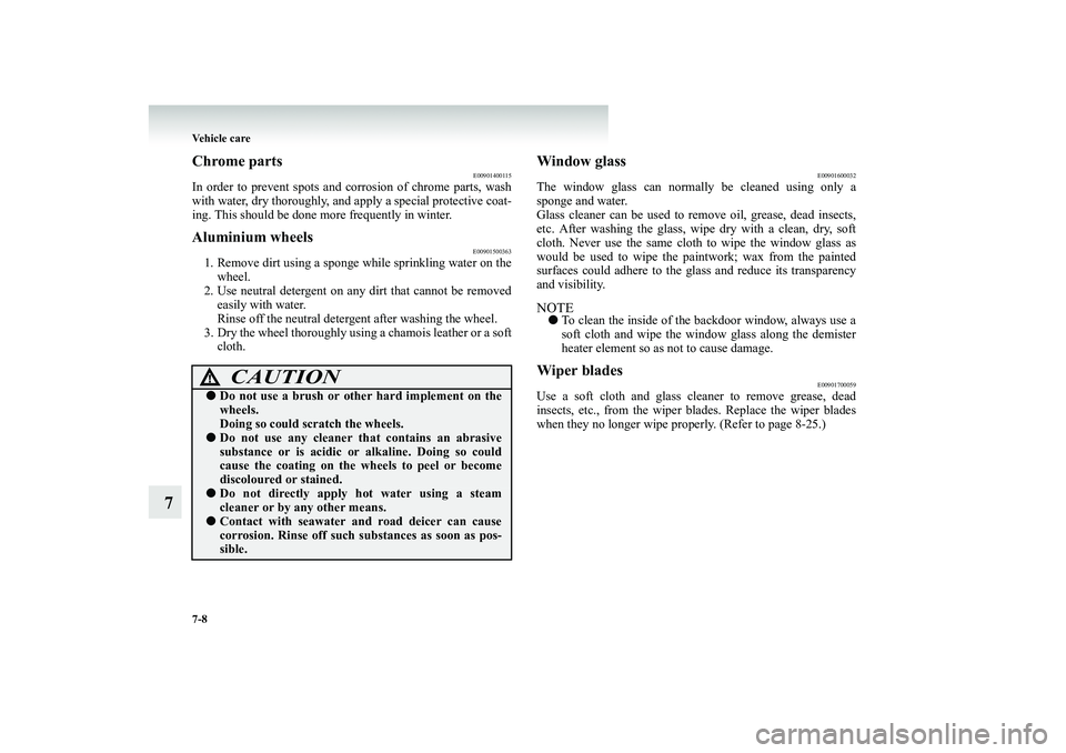 MITSUBISHI SHOGUN 2008 Owners Manual (in English) 7-8 Vehicle care
7
Chrome parts
E00901400115
In order to prevent spots and corrosion of chrome parts, wash with water, dry thoroughly, and apply a special protective coat- ing. This should be done mor MITSUBISHI SHOGUN 2008 Owners Manual (in English) 7-8 Vehicle care
7
Chrome parts
E00901400115
In order to prevent spots and corrosion of chrome parts, wash with water, dry thoroughly, and apply a special protective coat- ing. This should be done mor